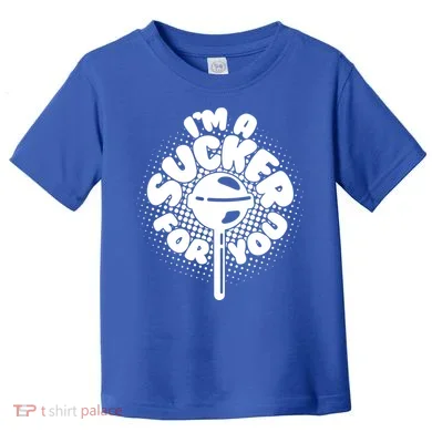 I'm A Sucker For You Toddler T-Shirt