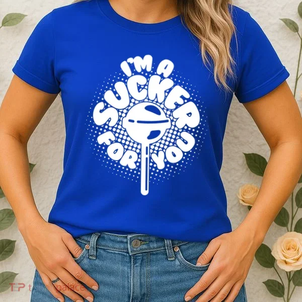 I'm A Sucker For You Women's T-Shirt