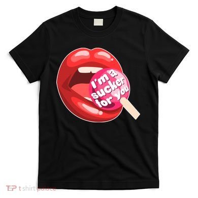 I'm A Sucker For You Funny T-Shirt