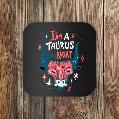 I'm A Taurus I'm Right Zodiac Birthday Coaster