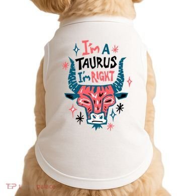 I'm A Taurus I'm Right Zodiac Birthday Doggie Tank