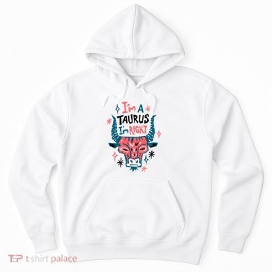 I'm A Taurus I'm Right Zodiac Birthday Hoodie