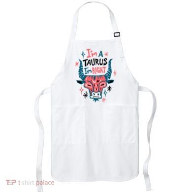 I'm A Taurus I'm Right Zodiac Birthday Apron