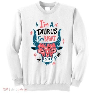 I'm A Taurus I'm Right Zodiac Birthday Sweatshirt