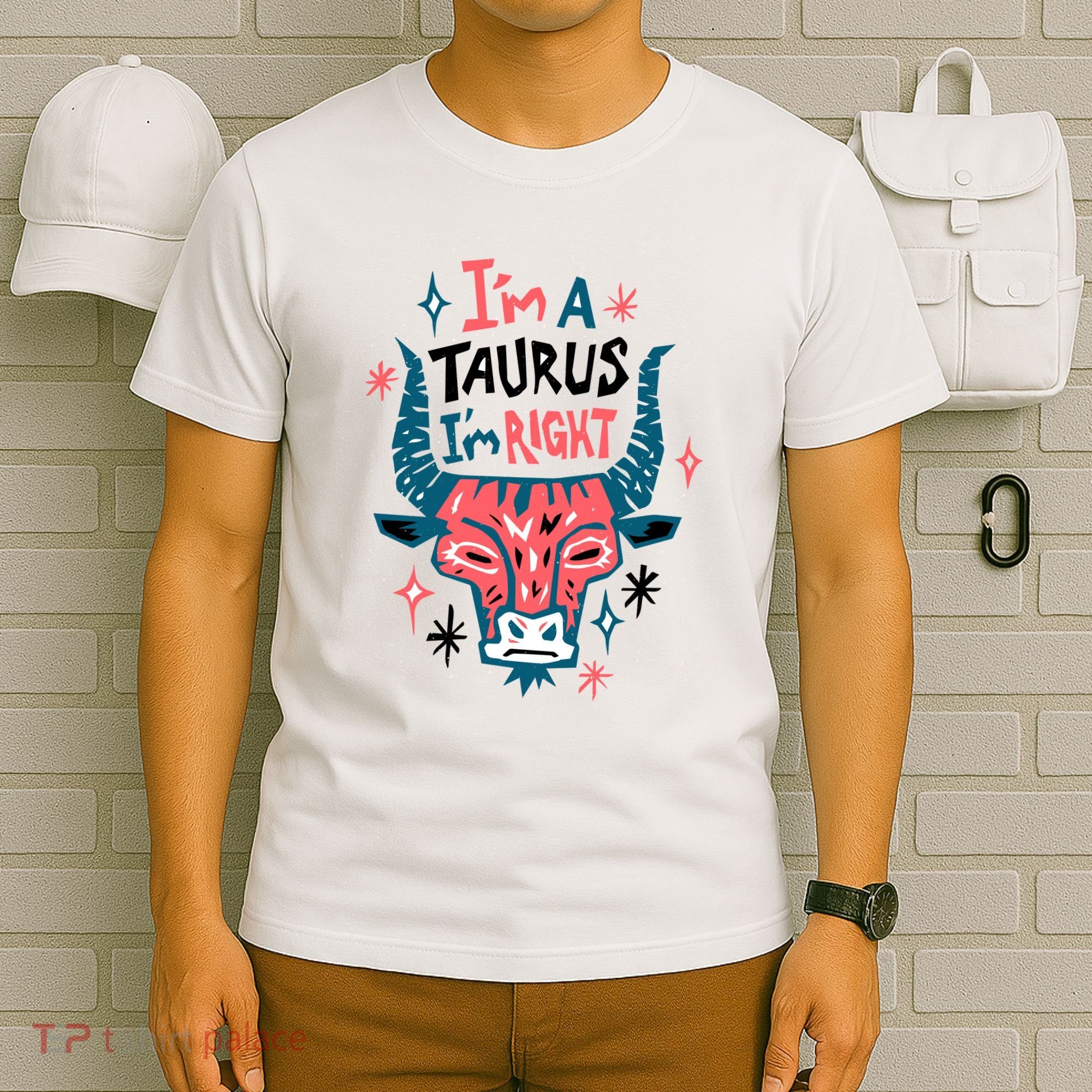 I'm A Taurus I'm Right Zodiac Birthday T-Shirt