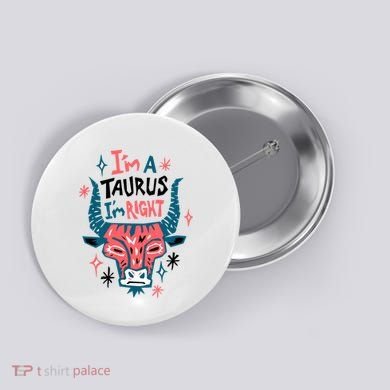 I'm A Taurus I'm Right Zodiac Birthday Button