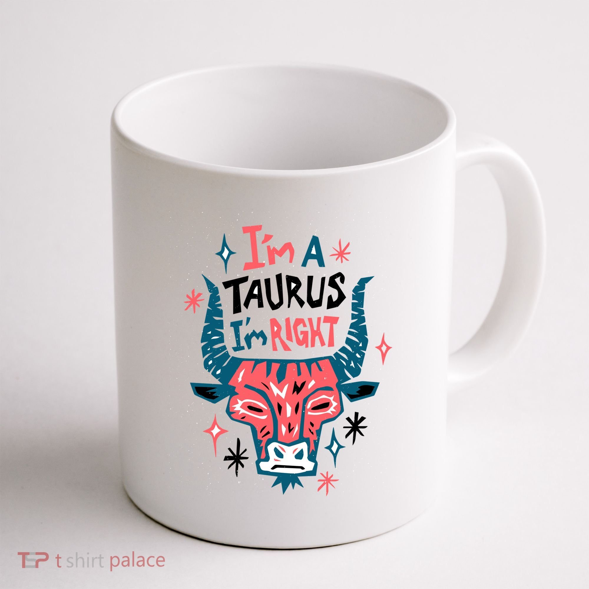 I'm A Taurus I'm Right Zodiac Birthday Coffee Mug