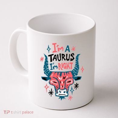 I'm A Taurus I'm Right Zodiac Birthday Coffee Mug