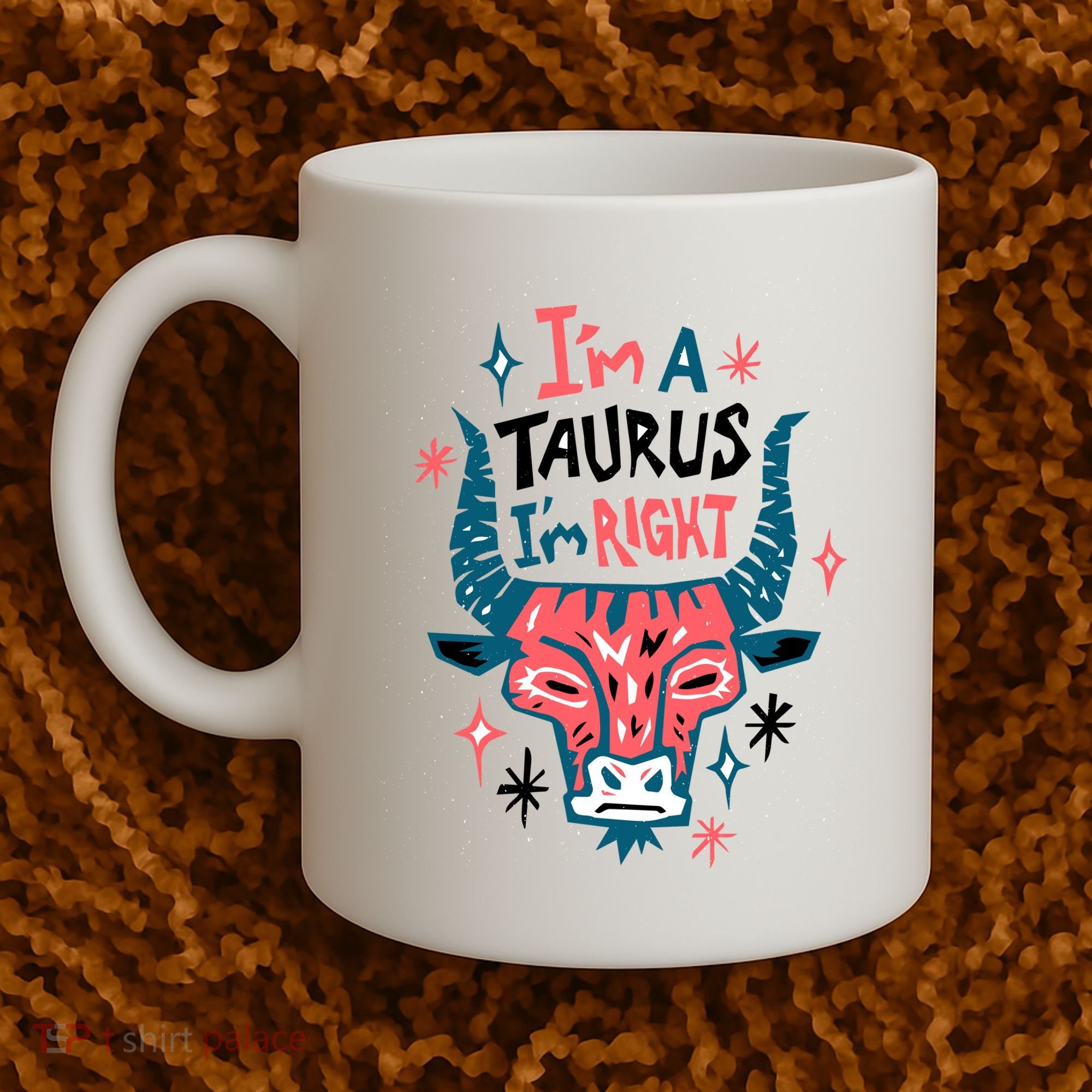 I'm A Taurus I'm Right Zodiac Birthday Coffee Mug
