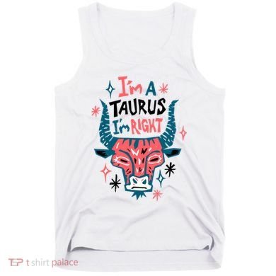 I'm A Taurus I'm Right Zodiac Birthday Tank Top