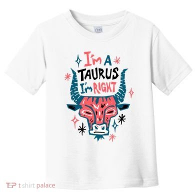 I'm A Taurus I'm Right Zodiac Birthday Toddler T-Shirt