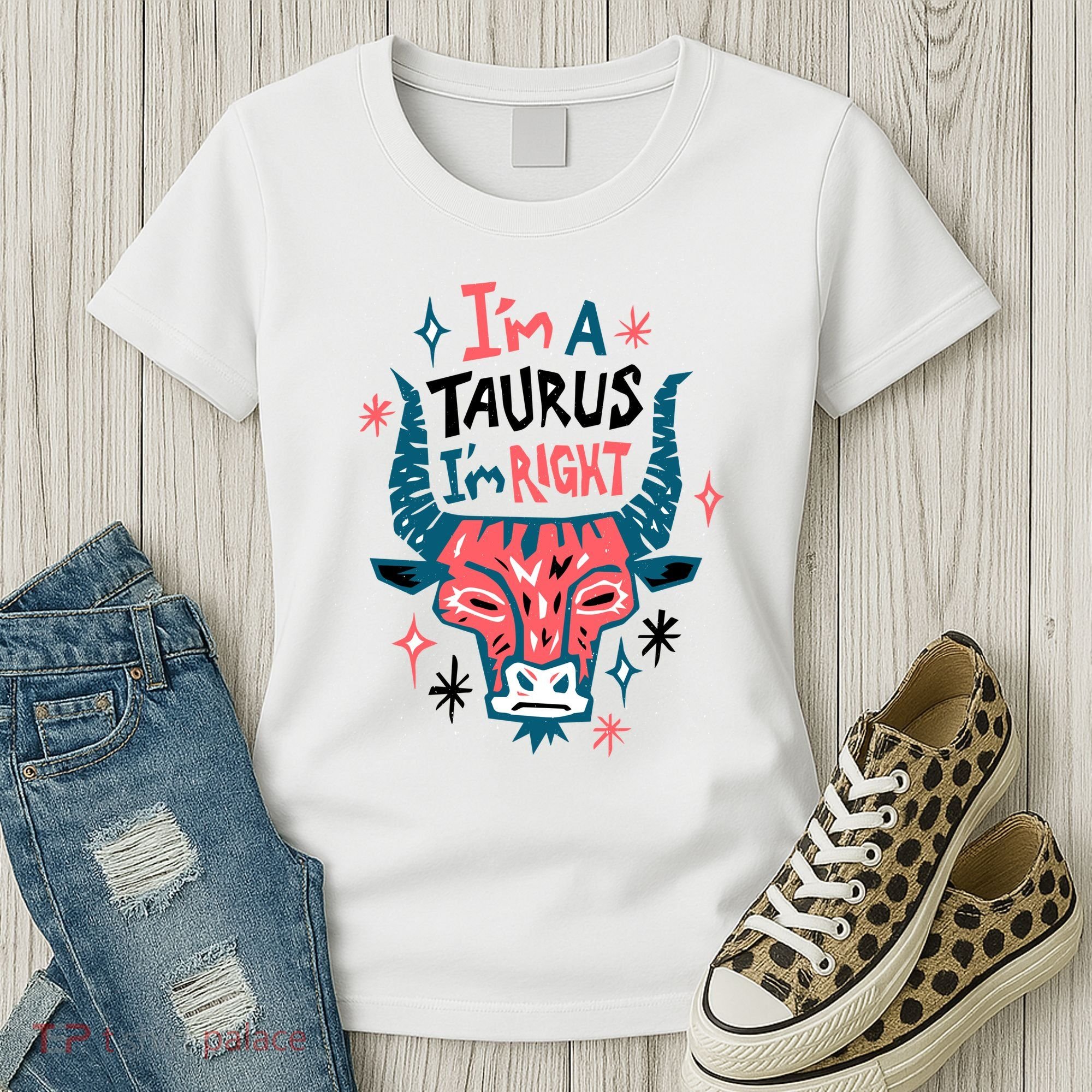 I'm A Taurus I'm Right Zodiac Birthday Women's T-Shirt