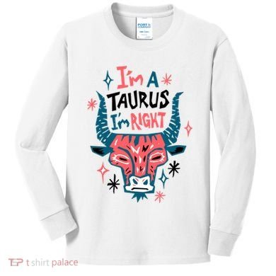 I'm A Taurus I'm Right Zodiac Birthday Kids Long Sleeve Shirt