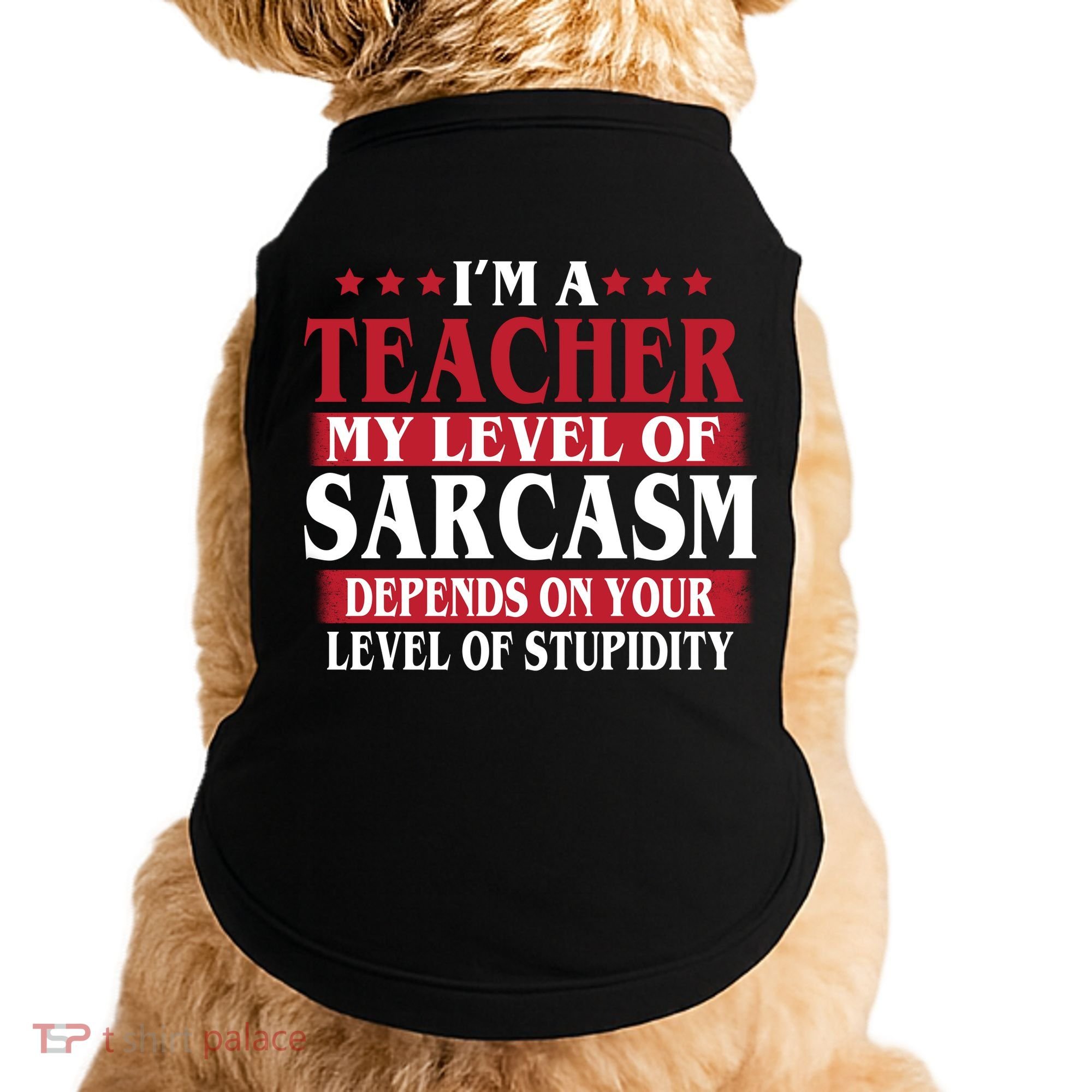 I'm A Teacher My Level of Sarcasm Depends On Your Stupidity   Doggie Tank