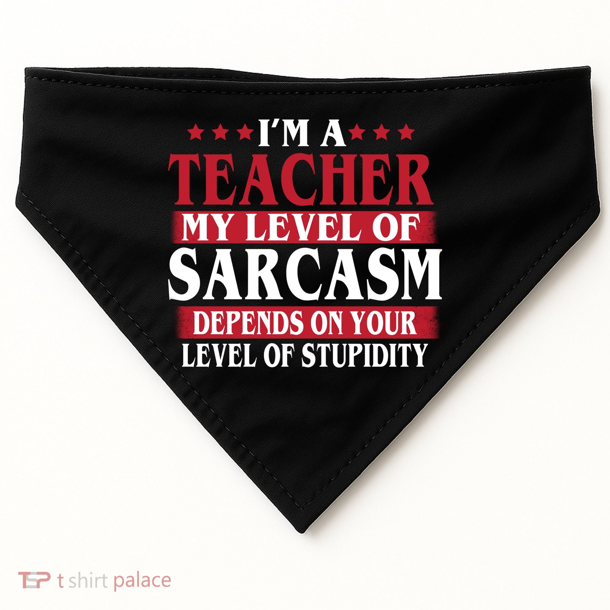 I'm A Teacher My Level of Sarcasm Depends On Your Stupidity   USA-Made Doggie Bandana