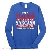 I'm A Teacher My Level of Sarcasm Depends On Your Stupidity   Long Sleeve Shirt thumb 0