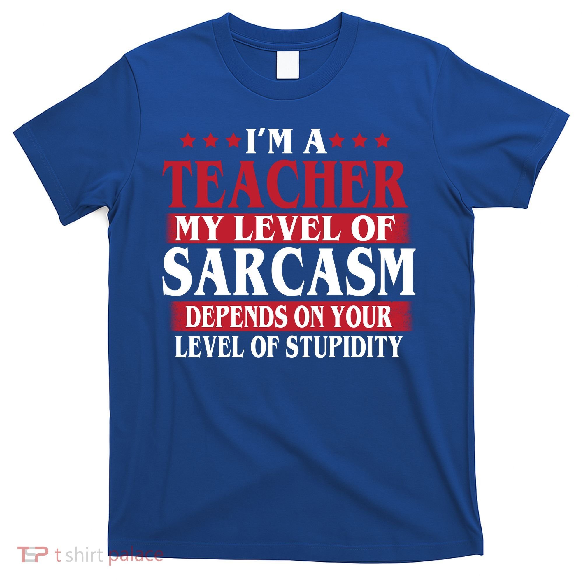 I'm A Teacher My Level of Sarcasm Depends On Your Stupidity   T-Shirt