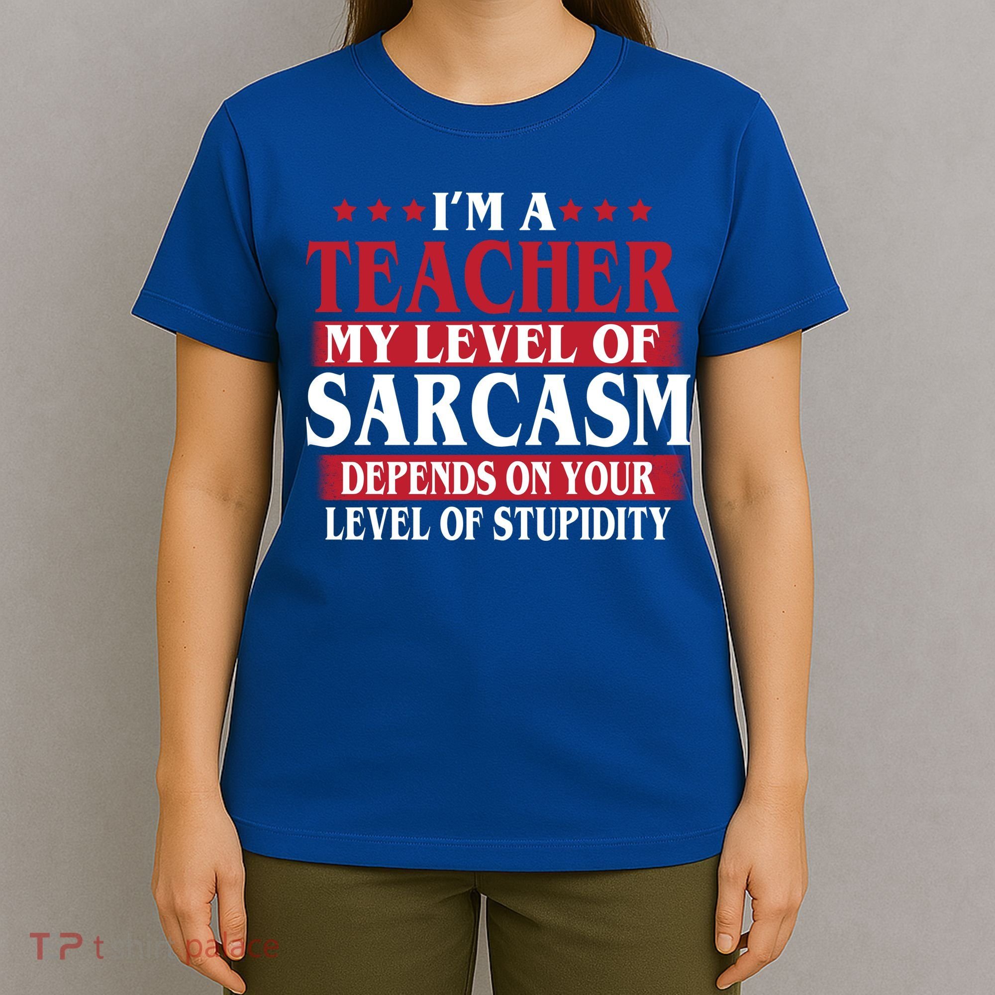 I'm A Teacher My Level of Sarcasm Depends On Your Stupidity   T-Shirt