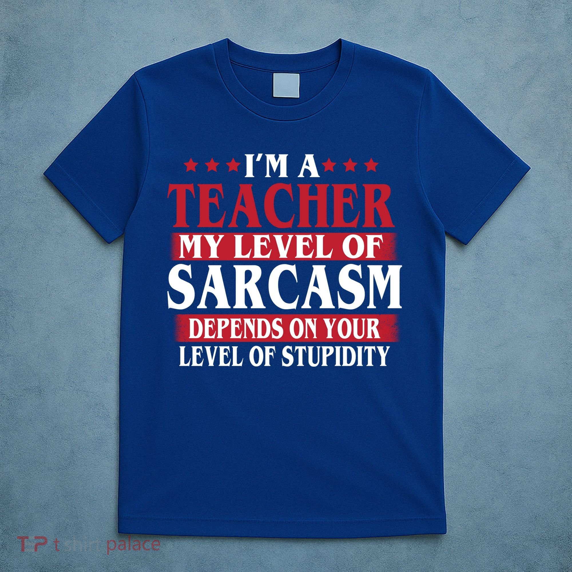 I'm A Teacher My Level of Sarcasm Depends On Your Stupidity   T-Shirt