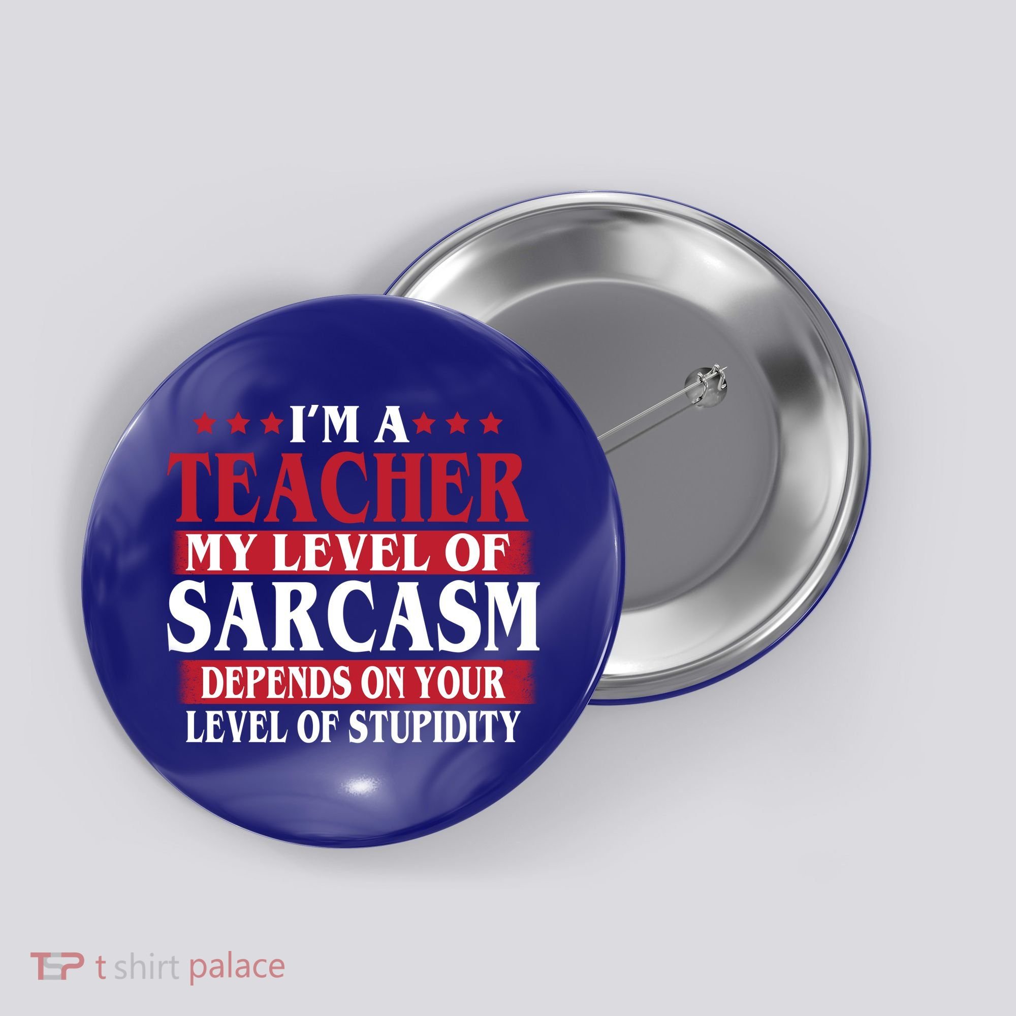 I'm A Teacher My Level of Sarcasm Depends On Your Stupidity   Button