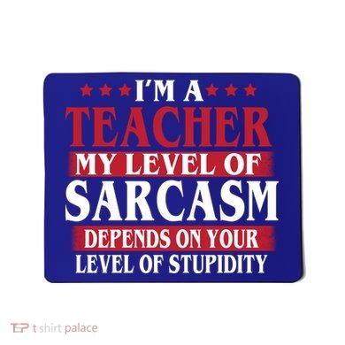 I'm A Teacher My Level of Sarcasm Depends On Your Stupidity   Mousepad