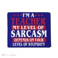 I'm A Teacher My Level of Sarcasm Depends On Your Stupidity   Mousepad thumb 0