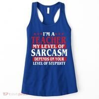 I'm A Teacher My Level of Sarcasm Depends On Your Stupidity   Women's Tank Top thumb 0