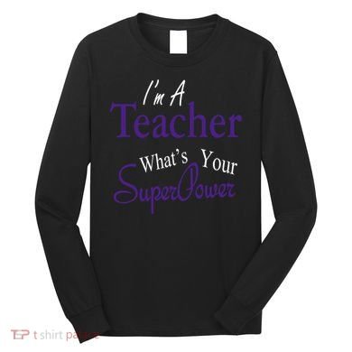 I'm A Teacher What's Your SuperPower Long Sleeve Shirt