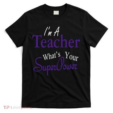 I'm A Teacher What's Your SuperPower T-Shirt