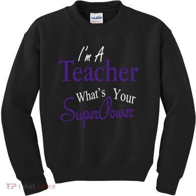 I'm A Teacher What's Your SuperPower Kids Sweatshirt