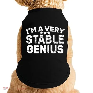 I'M A Very Stable Genius  Doggie Tank