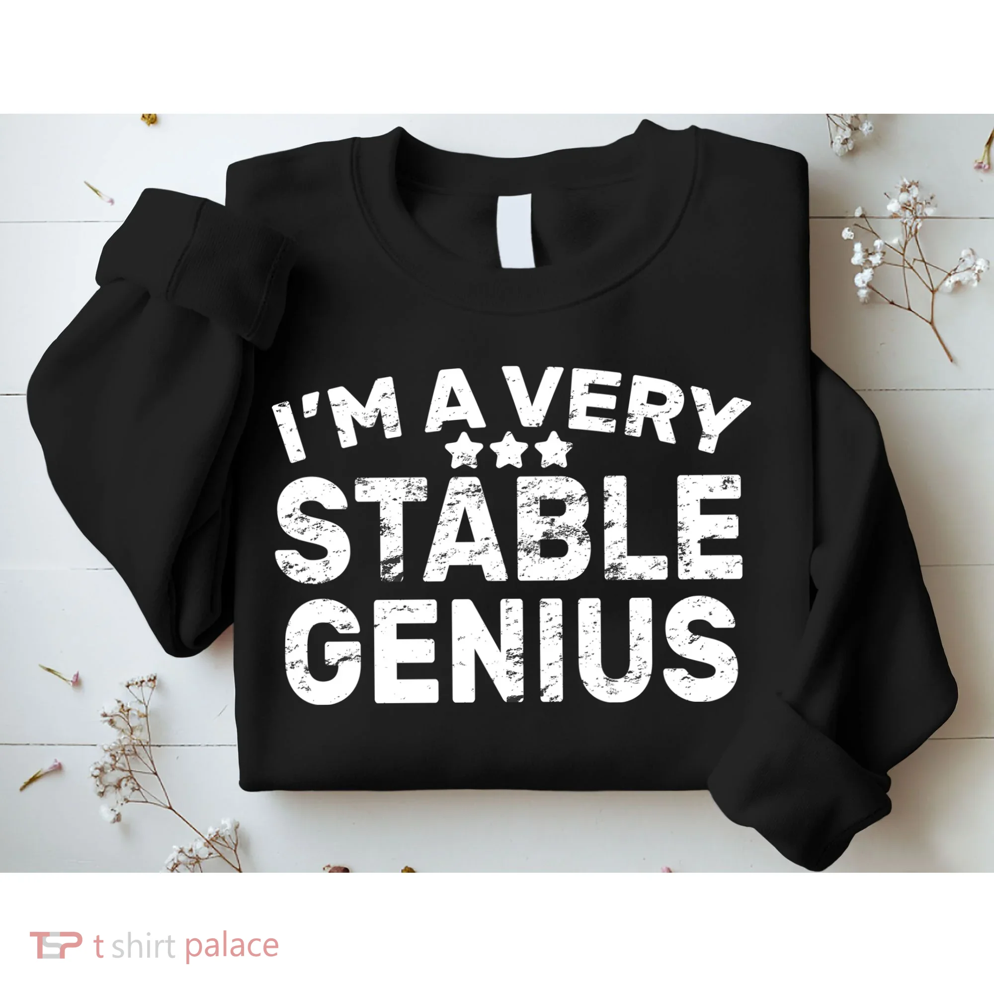 I'M A Very Stable Genius  Sweatshirt