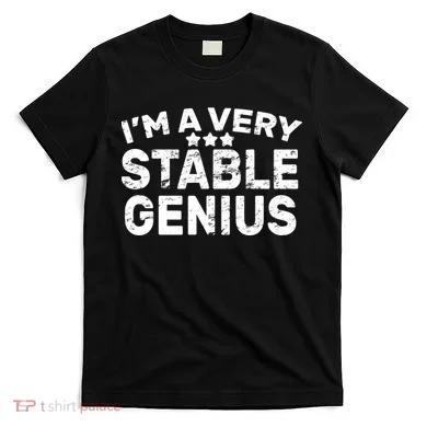 I'M A Very Stable Genius  T-Shirt
