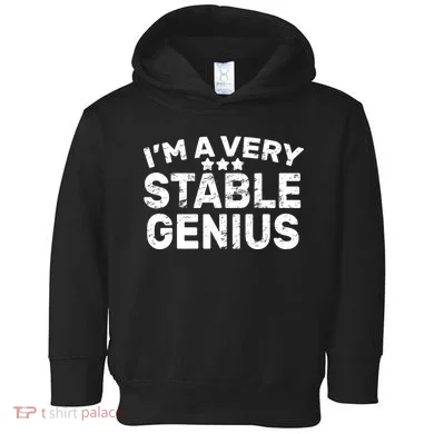 I'M A Very Stable Genius  Toddler Hoodie