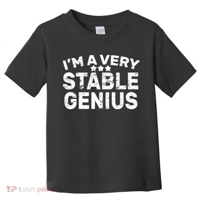 I'M A Very Stable Genius Toddler T-Shirt