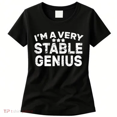 I'M A Very Stable Genius Women's T-Shirt
