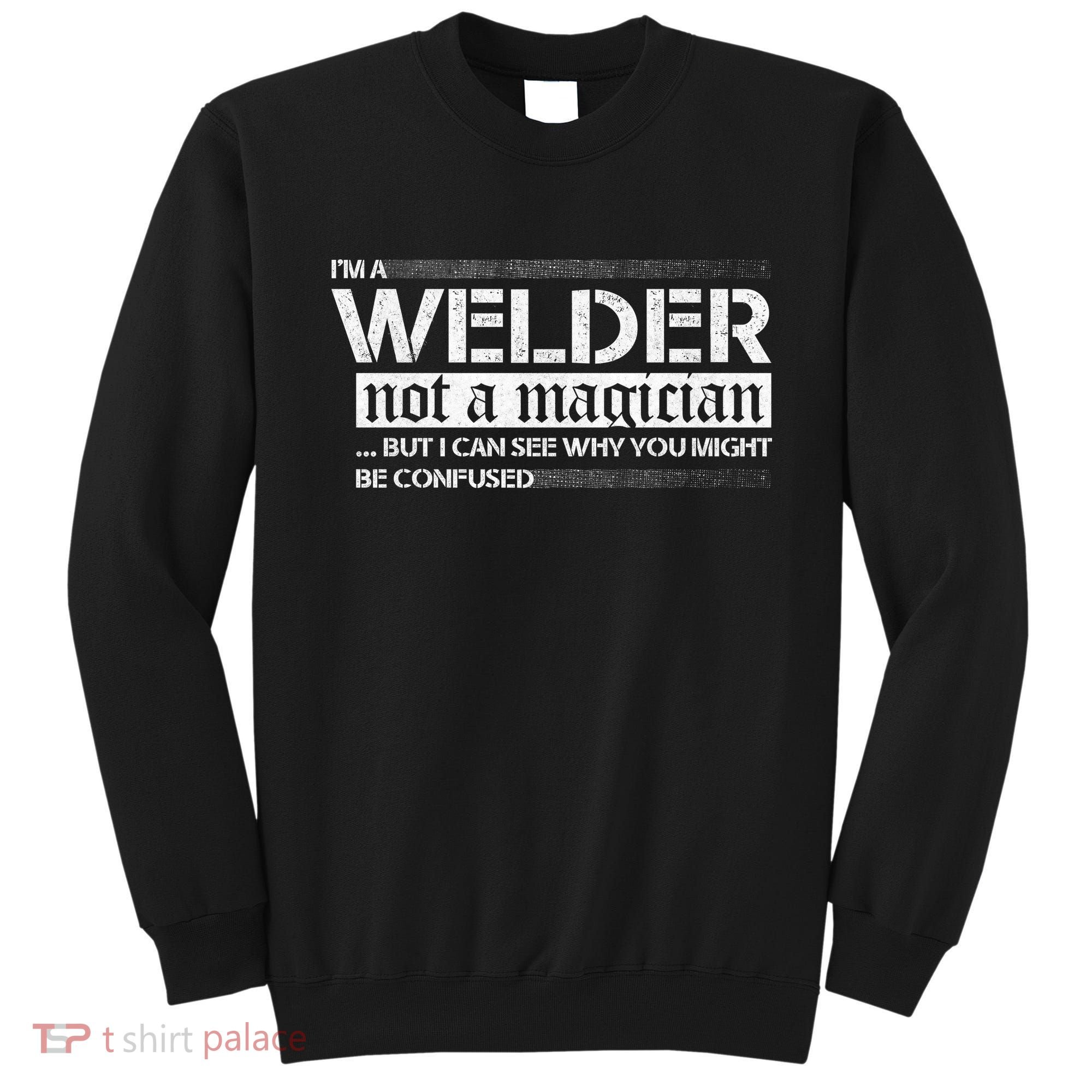 I'm A Welder Not A Magician Sweatshirt