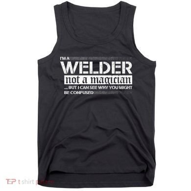 I'm A Welder Not A Magician Tank Top