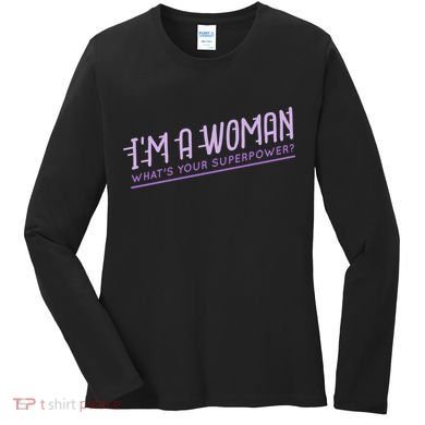 I'm A Woman What's Your Superpower Women's Long Sleeve Shirt