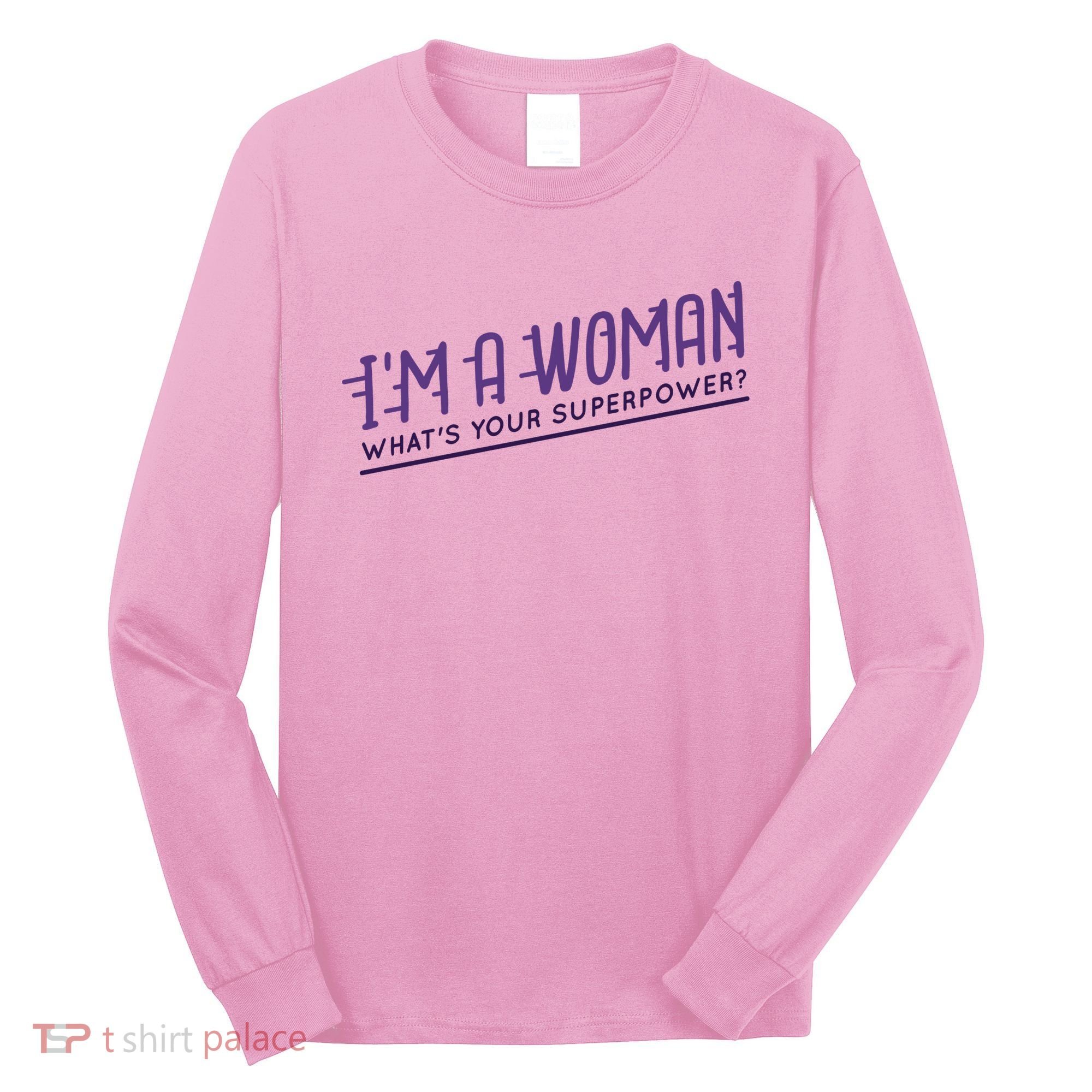 I'm A Woman What's Your Superpower Long Sleeve Shirt