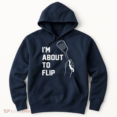 I'm About To Flip Hoodie