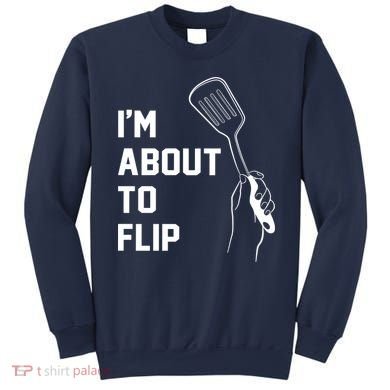 I'm About To Flip Sweatshirt