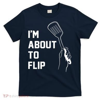 I'm About To Flip T-Shirt