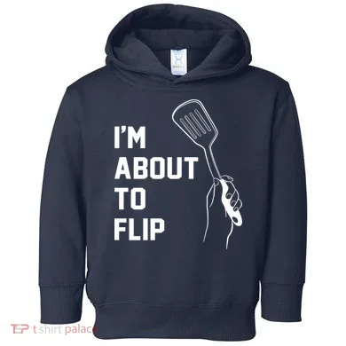 I'm About To Flip Toddler Hoodie