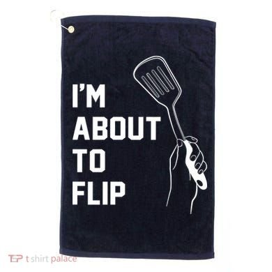 I'm About To Flip Golf Towel