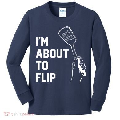 I'm About To Flip Kids Long Sleeve Shirt