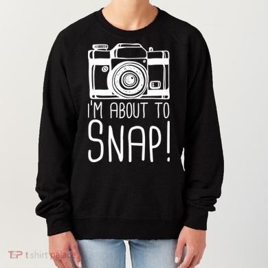 I'm About to Snap Funny Photographer Camera Women's Sweatshirt