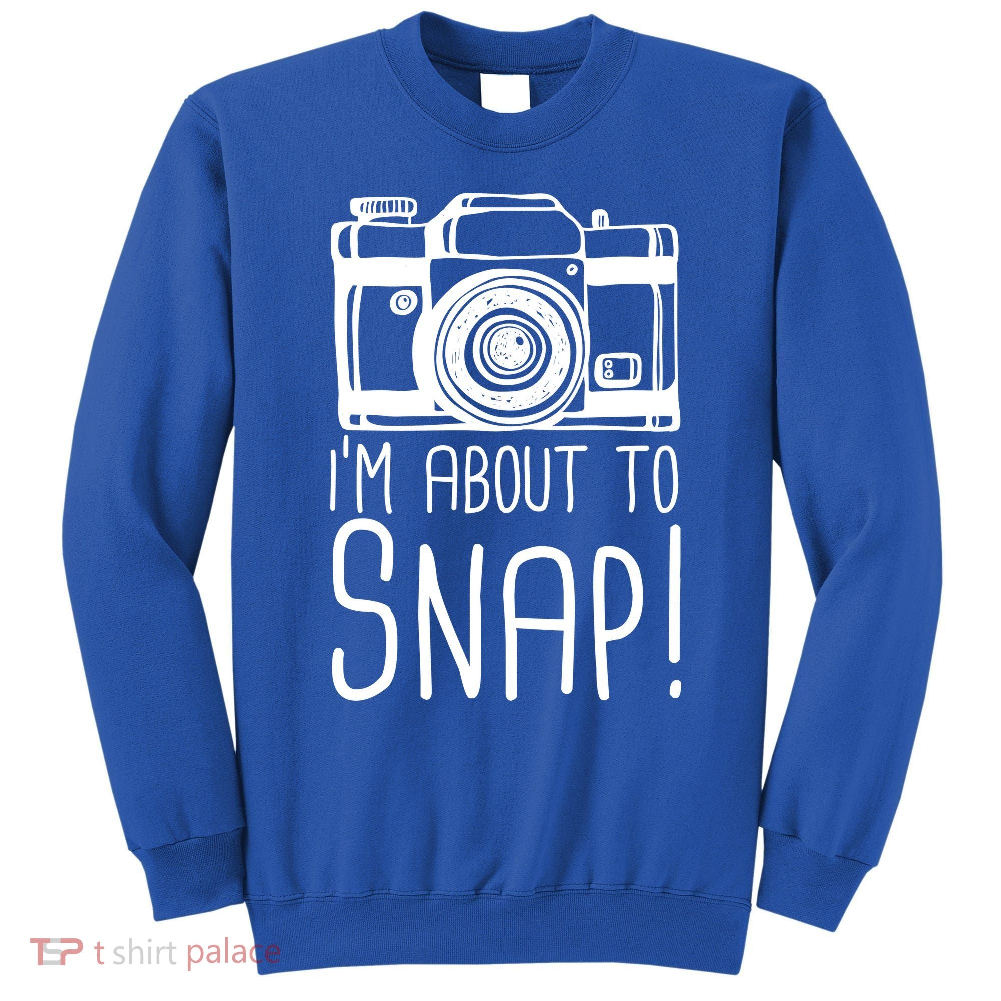 I'm About to Snap Funny Photographer Camera Sweatshirt