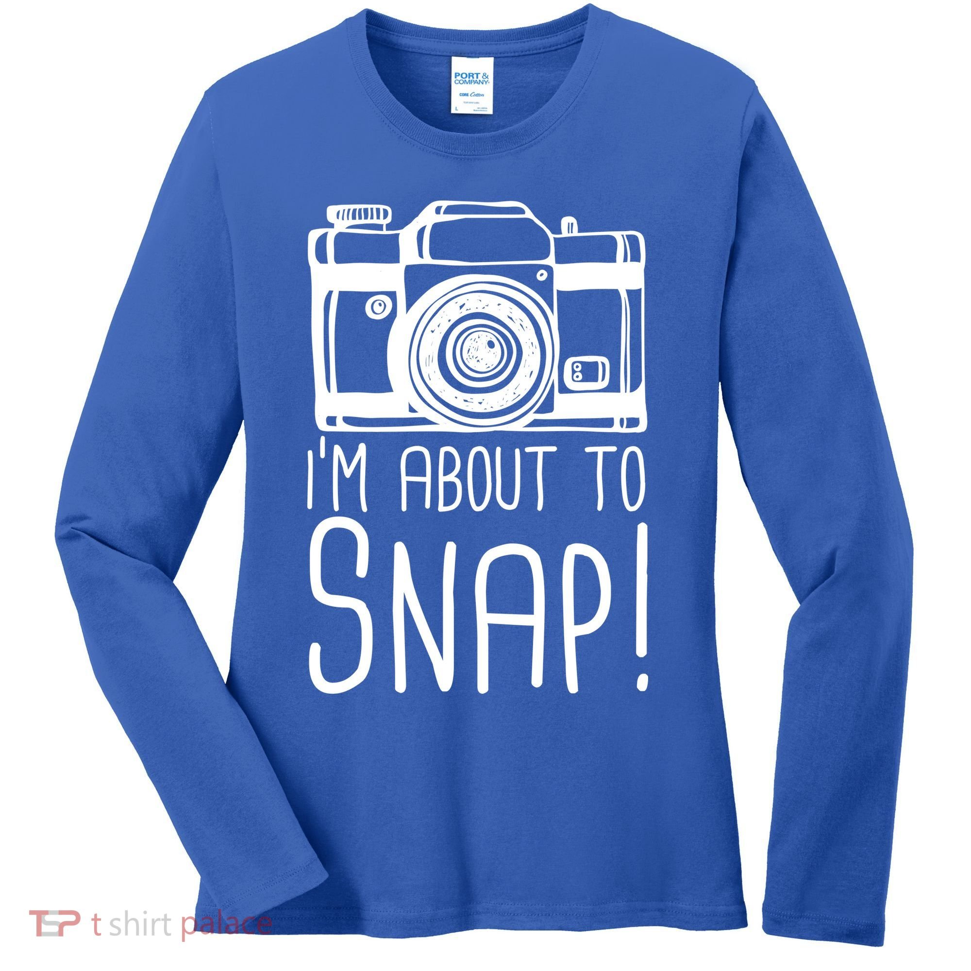 I'm About to Snap Funny Photographer Camera Women's Long Sleeve Shirt