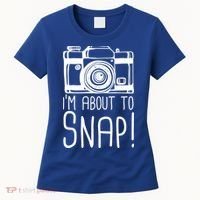 I'm About to Snap Funny Photographer Camera Women's T-Shirt thumb 0